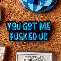 You Got Me Fucked Up Enamel Pin
