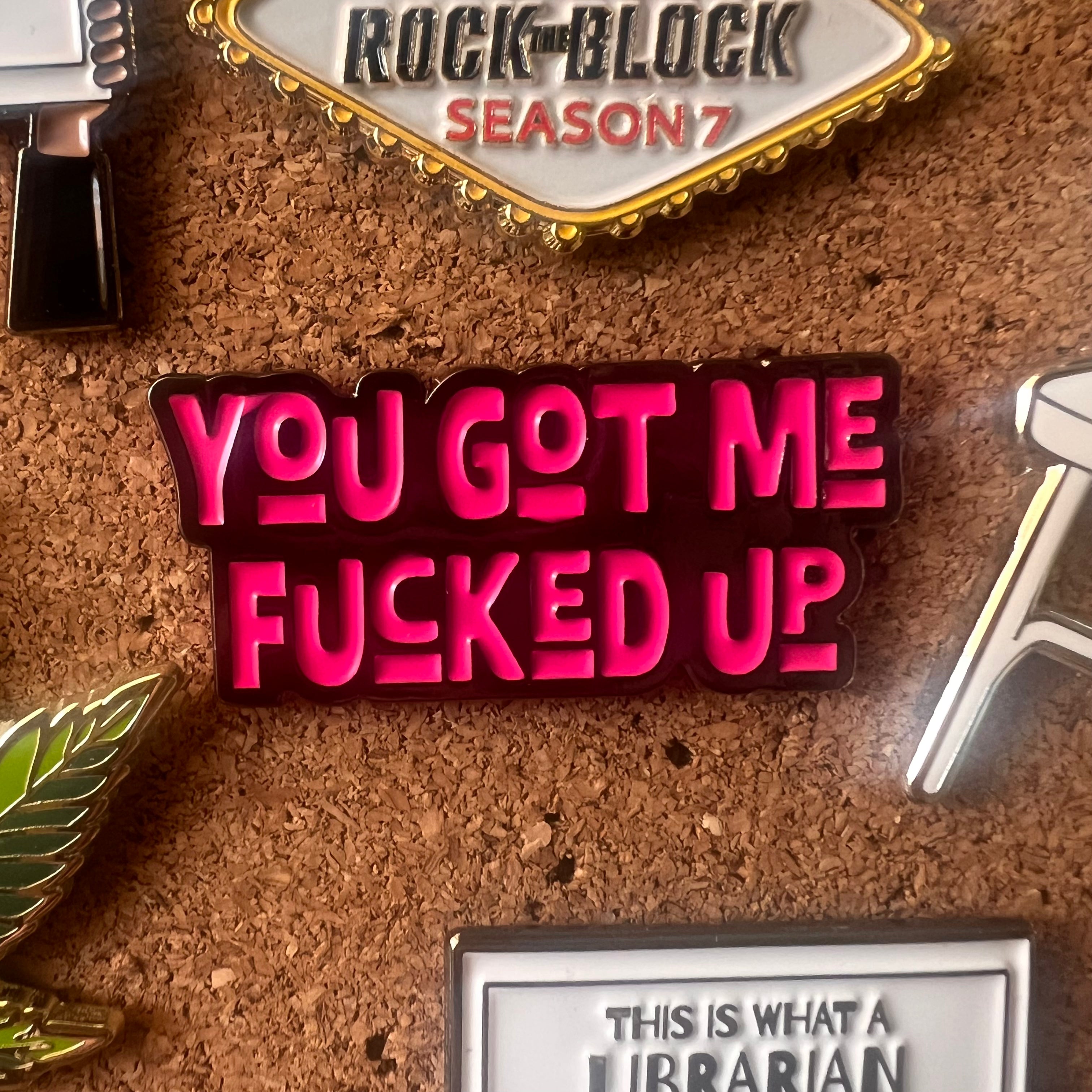You Got Me Fucked Up Enamel Pin