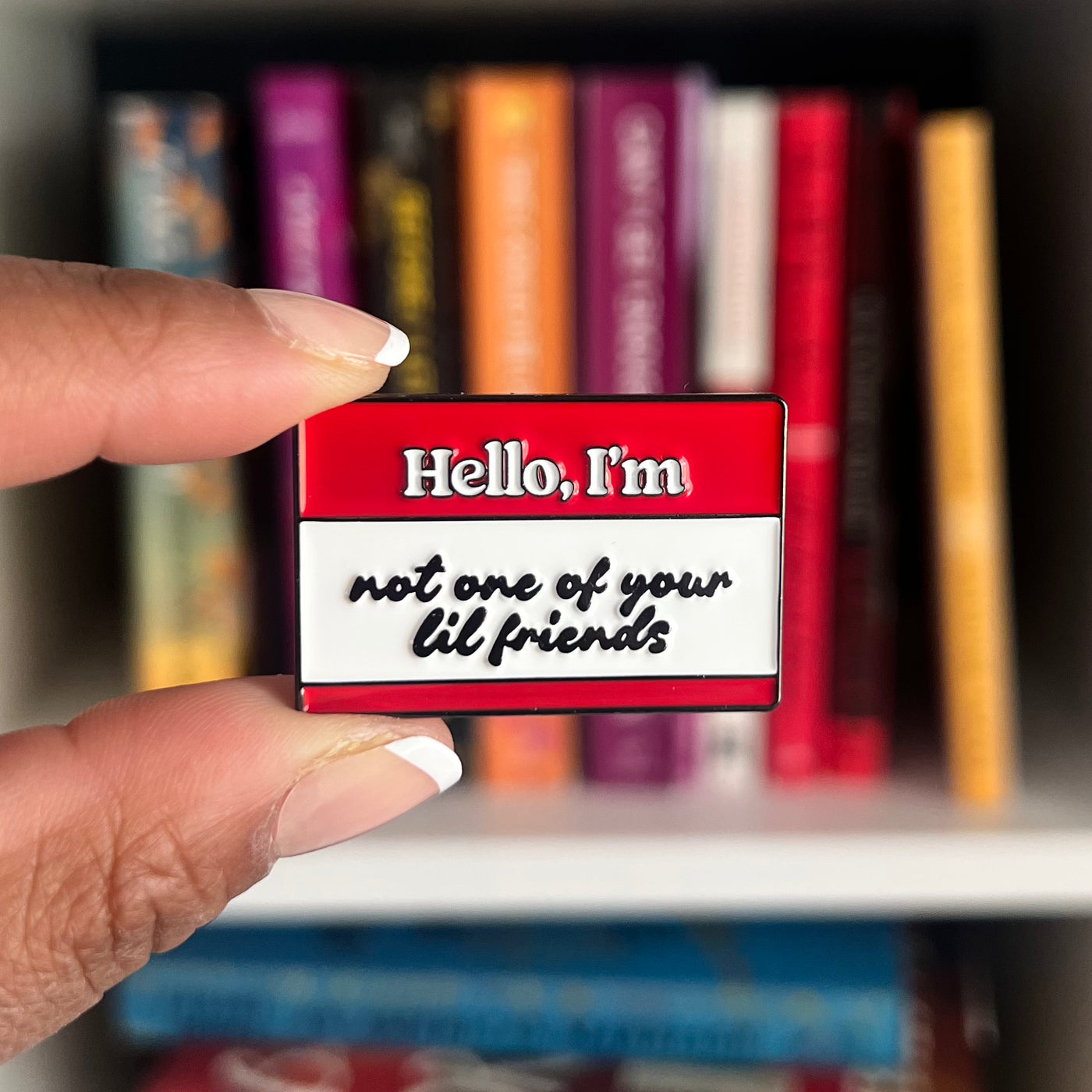 Not one of your lil friends| Enamel Pin