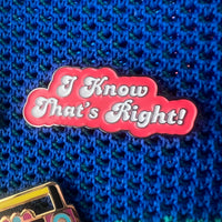 Enamel Pin | I Know That's Right!