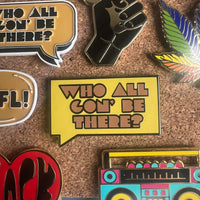 Who All Gon' Be There V2 | Enamel Pin