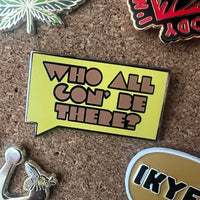 Who All Gon' Be There V2 | Enamel Pin