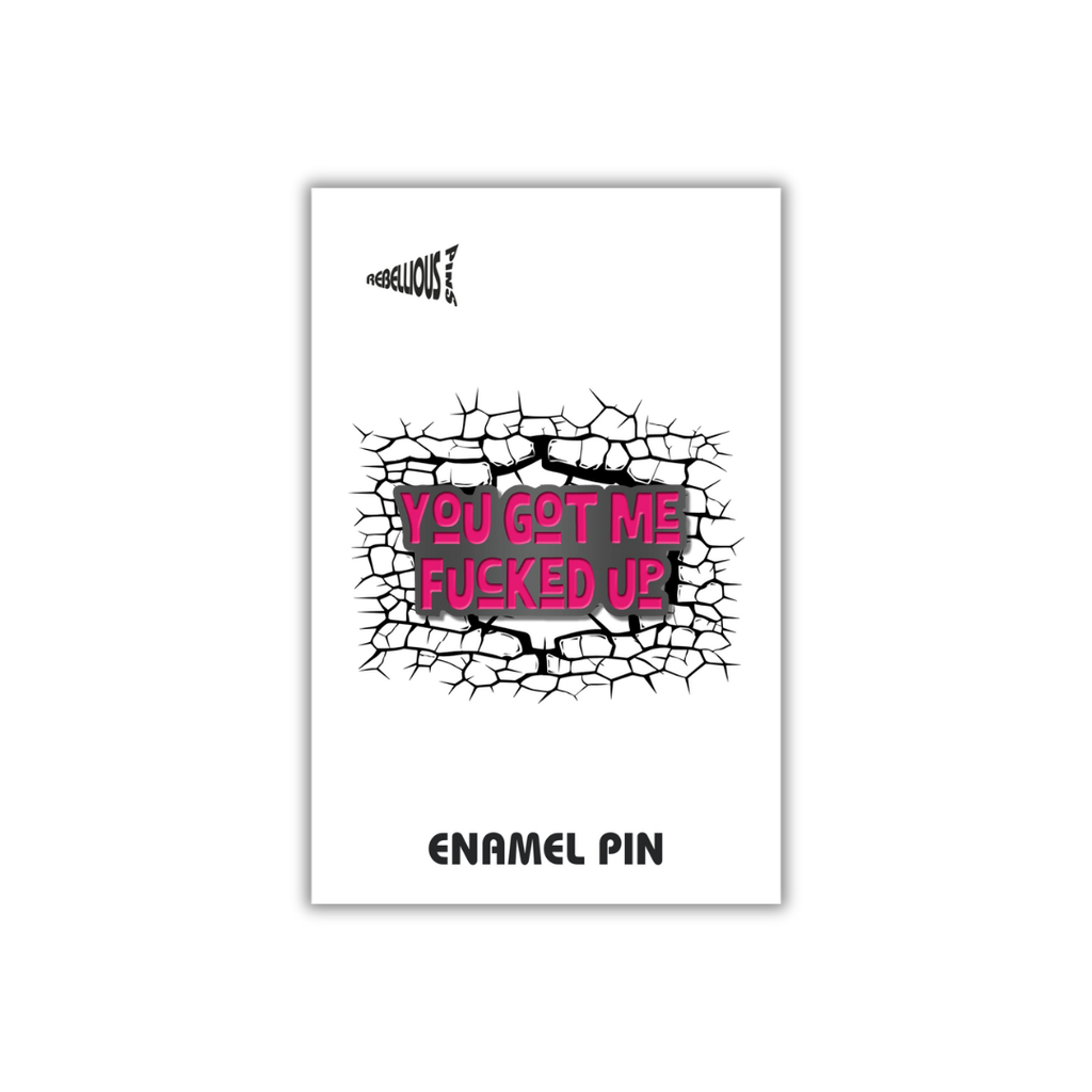 You Got Me Fucked Up Enamel Pin