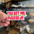 Sticker | You Got Me F'ed Up
