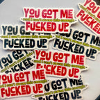 Multiple stickers with text like 'YOU GOT ME FUCKED UP' on a white background